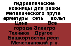 гидравлические ножницы для резки металического прута (арматуры) сеть 220вольт › Цена ­ 3 000 - Все города Электро-Техника » Другое   . Башкортостан респ.,Мечетлинский р-н